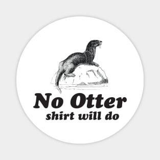 No otter shirt will do Magnet